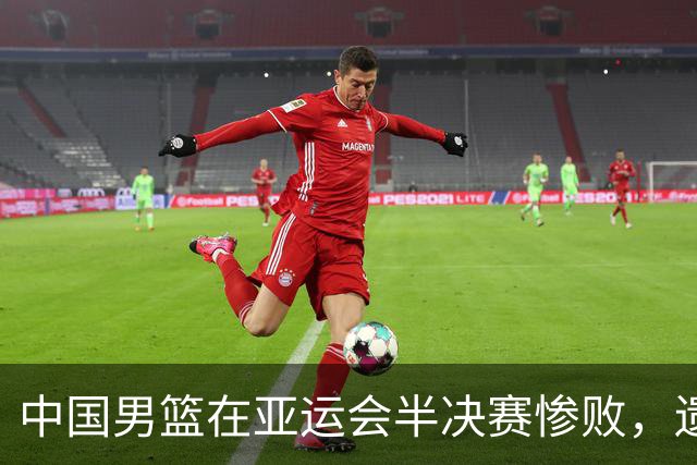 中国男篮在亚运会半决赛惨败，遗憾无缘决赛！